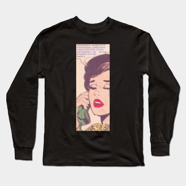 women aren't rehabilitation centers for unstable and insecure men Long Sleeve T-Shirt by remerasnerds